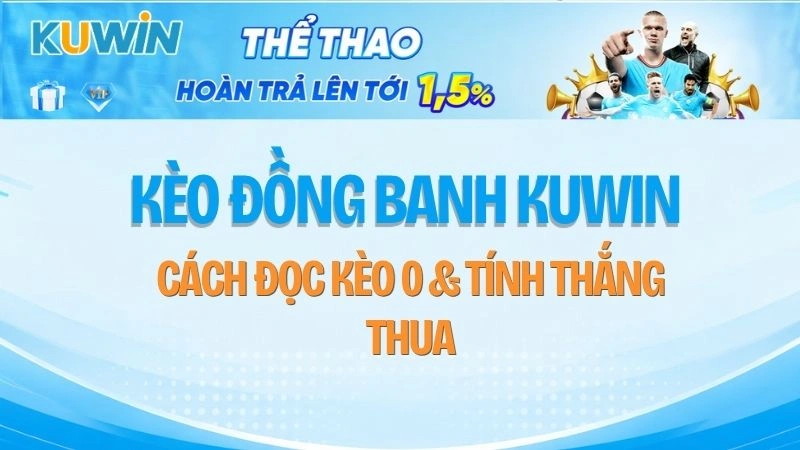 Kèo Đồng Banh KUWIN – Cách Đọc Kèo 0 & Tính Thắng Thua